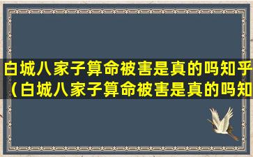 白城八家子算命被害是真的吗知乎（白城八家子算命被害是真的吗知乎*）