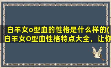 白羊女o型血的性格是什么样的(白羊女O型血性格特点大全，让你一次了解她的表现方式)