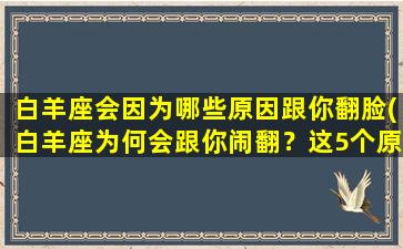 白羊座会因为哪些原因跟你翻脸(白羊座为何会跟你闹翻？这5个原因你应该知道！)