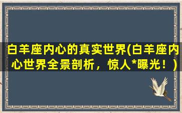 白羊座内心的真实世界(白羊座内心世界全景剖析，惊人*曝光！)