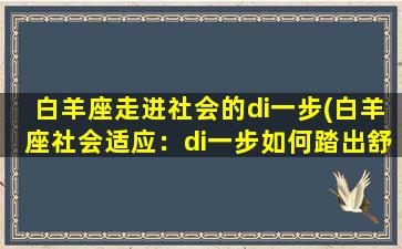 白羊座走进社会的di一步(白羊座社会适应：di一步如何踏出舒适圈？)