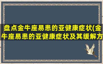 盘点金牛座易患的亚健康症状(金牛座易患的亚健康症状及其缓解方法)