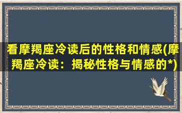 看摩羯座冷读后的性格和情感(摩羯座冷读：揭秘性格与情感的*)