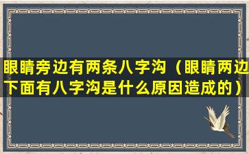 眼睛旁边有两条八字沟（眼睛两边下面有八字沟是什么原因造成的）