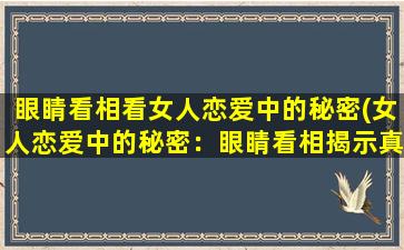 眼睛看相看女人恋爱中的秘密(女人恋爱中的秘密：眼睛看相揭示真心实意)