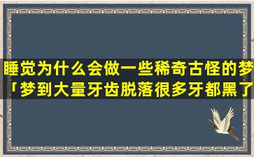 睡觉为什么会做一些稀奇古怪的梦「梦到大量牙齿脱落很多牙都黑了」