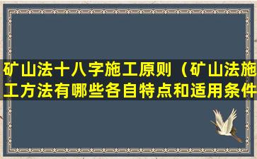 矿山法十八字施工原则（矿山法施工方法有哪些各自特点和适用条件是什么）