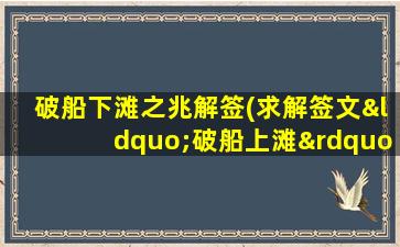 破船下滩之兆解签(求解签文“破船上滩”的含义)