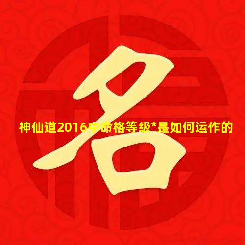 神仙道2016中命格等级*是如何运作的