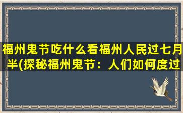 福州鬼节吃什么看福州人民过七月半(探秘福州鬼节：人们如何度过七月半并品尝各种美食)