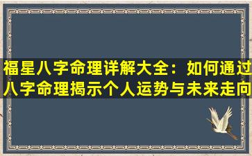 福星八字命理详解大全：如何通过八字命理揭示个人运势与未来走向