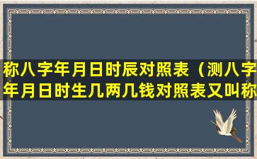 称八字年月日时辰对照表（测八字年月日时生几两几钱对照表又叫称骨法）