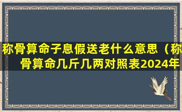 称骨算命子息假送老什么意思（称骨算命几斤几两对照表2024年）