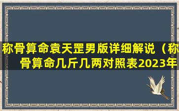 称骨算命袁天罡男版详细解说（称骨算命几斤几两对照表2023年）