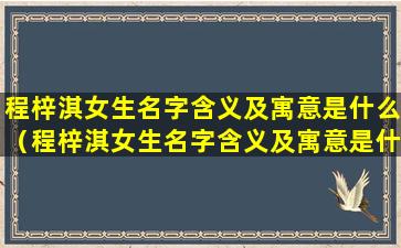 程梓淇女生名字含义及寓意是什么（程梓淇女生名字含义及寓意是什么意思）