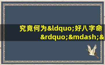 究竟何为“好八字命”——探寻八字命理中的吉祥之秘