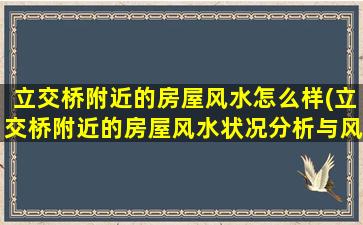 立交桥附近的房屋风水怎么样(立交桥附近的房屋风水状况分析与风水宜忌)