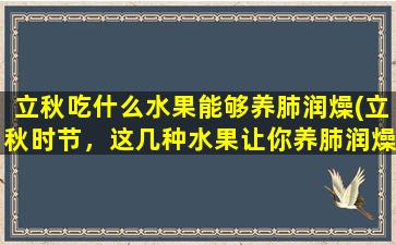 立秋吃什么水果能够养肺润燥(立秋时节，这几种水果让你养肺润燥，舒适过秋)