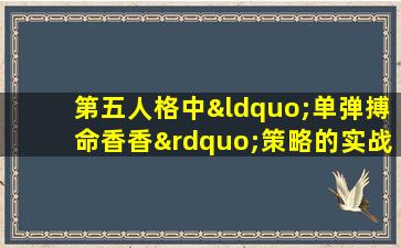 第五人格中“单弹搏命香香”策略的实战应用与效果分析