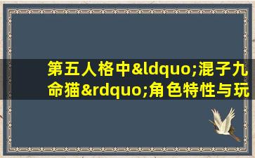 第五人格中“混子九命猫”角色特性与玩法解析