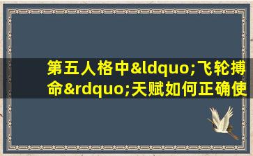 第五人格中“飞轮搏命”天赋如何正确使用