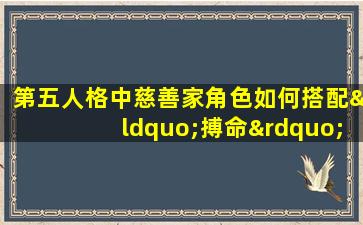 第五人格中慈善家角色如何搭配“搏命”技能以提升生存能力