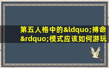 第五人格中的“搏命”模式应该如何游玩