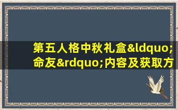 第五人格中秋礼盒“命友”内容及获取方式详解