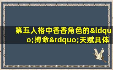 第五人格中香香角色的“搏命”天赋具体效果是什么