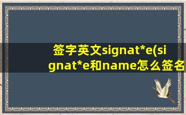 签字英文signat*e(signat*e和name怎么签名)