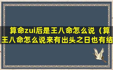 算命zui后是王八命怎么说（算王八命怎么说来有出头之日也有结尾之时）