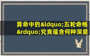 算命中的“五轮命格”究竟蕴含何种深意