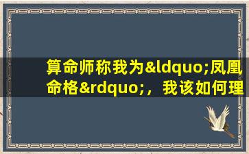 算命师称我为“凤凰命格”，我该如何理解和应对