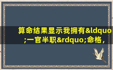 算命结果显示我拥有“一官半职”命格，这意味着什么