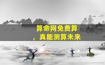 算命网免费算，真能测算未来