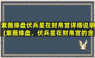 紫薇排盘伏兵星在财帛宫详细说明(紫薇排盘，伏兵星在财帛宫的含义及影响)