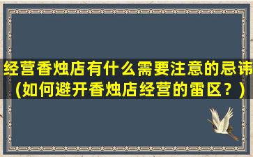 经营香烛店有什么需要注意的忌讳(如何避开香烛店经营的雷区？)