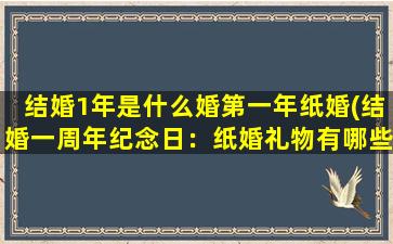 结婚1年是什么婚第一年纸婚(结婚一周年纪念日：纸婚礼物有哪些？)