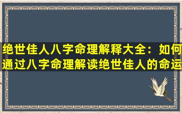 绝世佳人八字命理解释大全：如何通过八字命理解读绝世佳人的命运