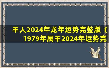 羊人2024年龙年运势完整版（1979年属羊2024年运势完整版）