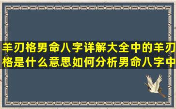 羊刃格男命八字详解大全中的羊刃格是什么意思如何分析男命八字中的羊刃格