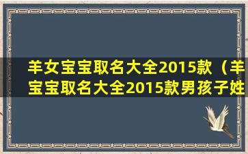 羊女宝宝取名大全2015款（羊宝宝取名大全2015款男孩子姓王怎么取）