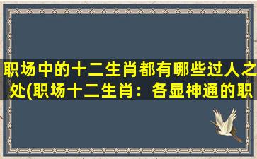 职场中的十二生肖都有哪些过人之处(职场十二生肖：各显神通的职业优势)