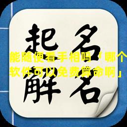 能随便看手相吗「哪个软件可以免费算命啊」