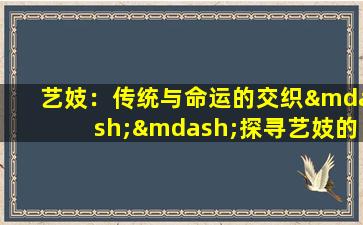 艺妓：传统与命运的交织——探寻艺妓的命格之谜