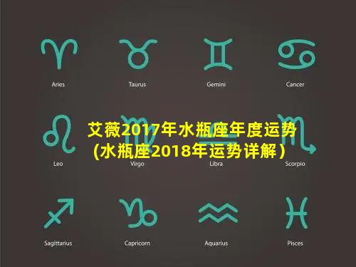 艾薇2017年水瓶座年度运势(水瓶座2018年运势详解）