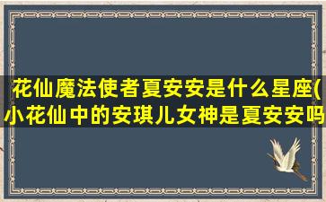 花仙魔法使者夏安安是什么星座(小花仙中的安琪儿女神是夏安安吗)