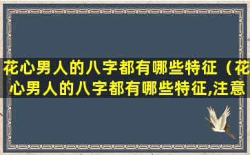 花心男人的八字都有哪些特征（花心男人的八字都有哪些特征,注意识别）