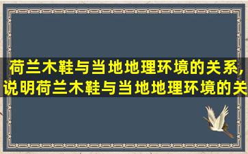 荷兰木鞋与当地地理环境的关系,说明荷兰木鞋与当地地理环境的关系