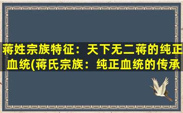 蒋姓宗族特征：天下无二蒋的纯正血统(蒋氏宗族：纯正血统的传承与发展)